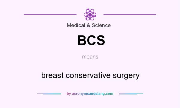What does BCS mean? It stands for breast conservative surgery