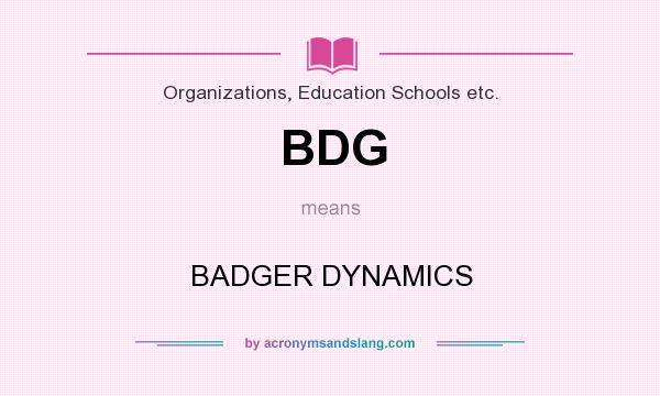 What does BDG mean? It stands for BADGER DYNAMICS