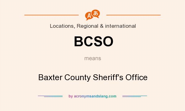 What does BCSO mean? It stands for Baxter County Sheriff`s Office