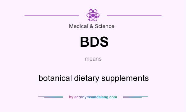 What does BDS mean? It stands for botanical dietary supplements