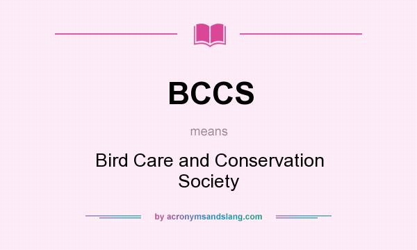 What does BCCS mean? It stands for Bird Care and Conservation Society