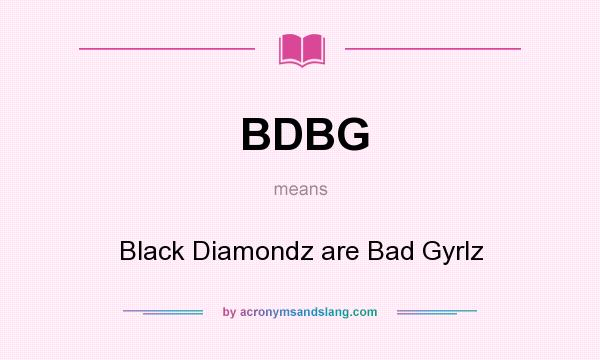 What does BDBG mean? It stands for Black Diamondz are Bad Gyrlz