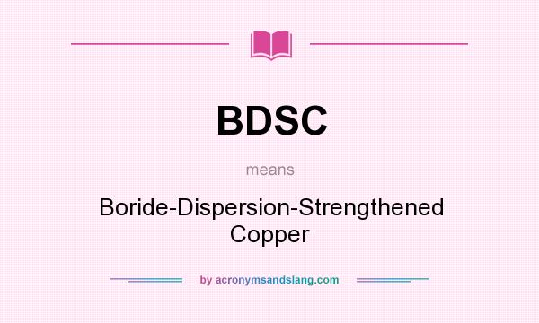 What does BDSC mean? It stands for Boride-Dispersion-Strengthened Copper