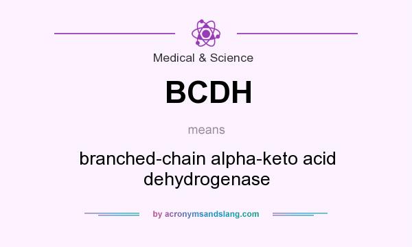 What does BCDH mean? It stands for branched-chain alpha-keto acid dehydrogenase