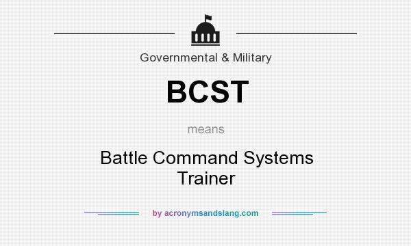 What does BCST mean? It stands for Battle Command Systems Trainer