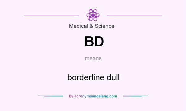 What does BD mean? It stands for borderline dull