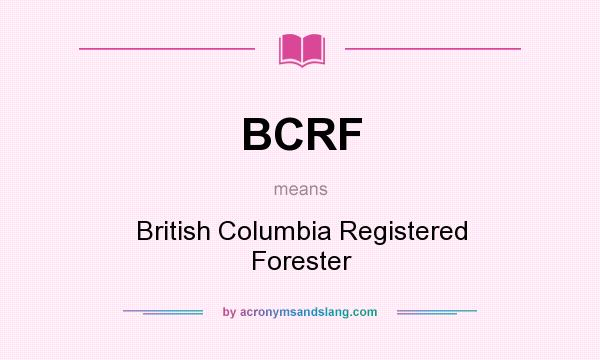 What does BCRF mean? It stands for British Columbia Registered Forester