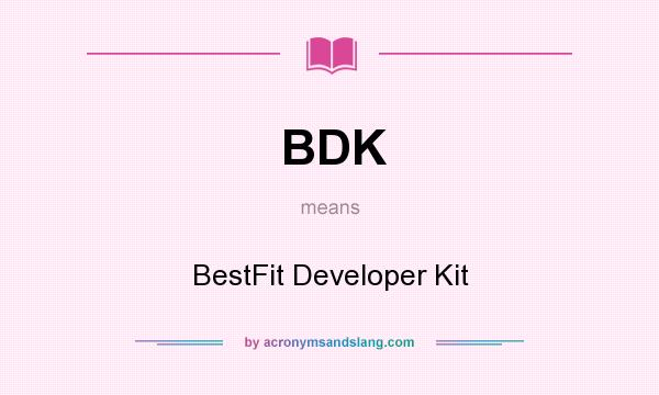 What does BDK mean? It stands for BestFit Developer Kit