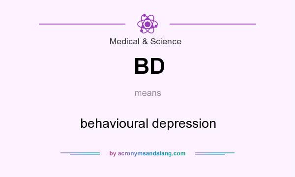 What does BD mean? It stands for behavioural depression