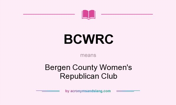 What does BCWRC mean? It stands for Bergen County Women`s Republican Club