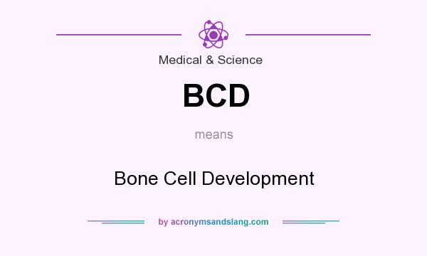 What does BCD mean? It stands for Bone Cell Development