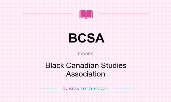 What does BCSA mean? It stands for Black Canadian Studies Association