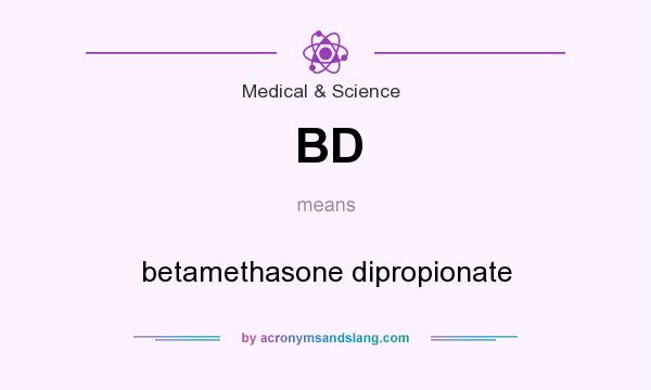 What does BD mean? It stands for betamethasone dipropionate