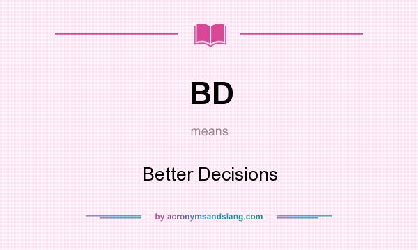 What does BD mean? It stands for Better Decisions