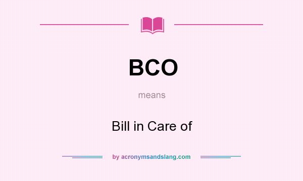 What does BCO mean? It stands for Bill in Care of