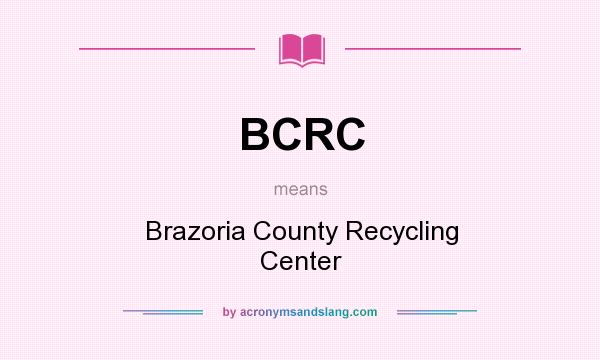 What does BCRC mean? It stands for Brazoria County Recycling Center