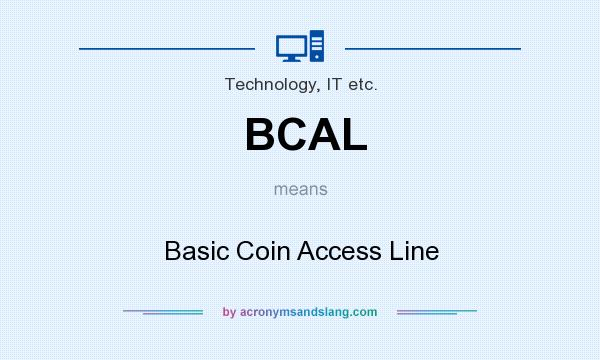 What does BCAL mean? It stands for Basic Coin Access Line