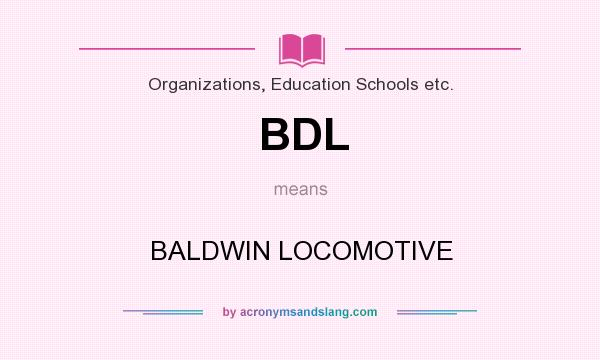 What does BDL mean? It stands for BALDWIN LOCOMOTIVE