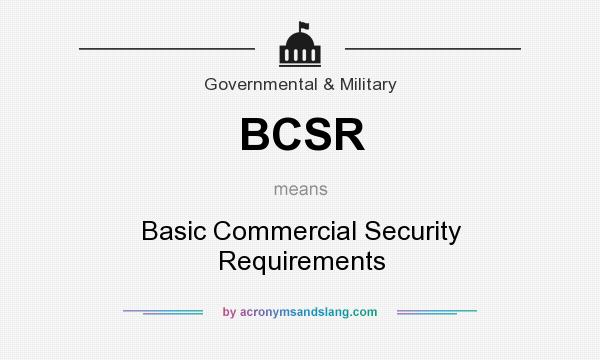 What does BCSR mean? It stands for Basic Commercial Security Requirements