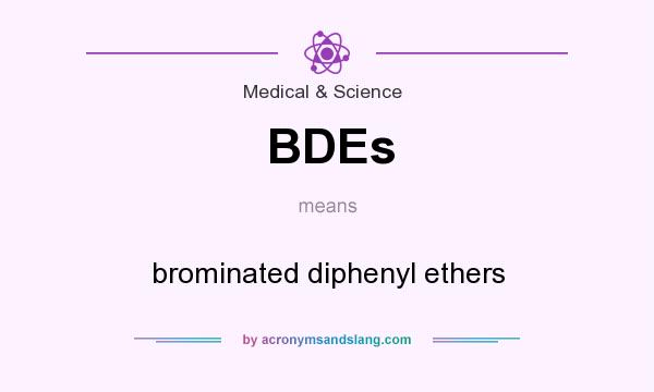 What does BDEs mean? It stands for brominated diphenyl ethers