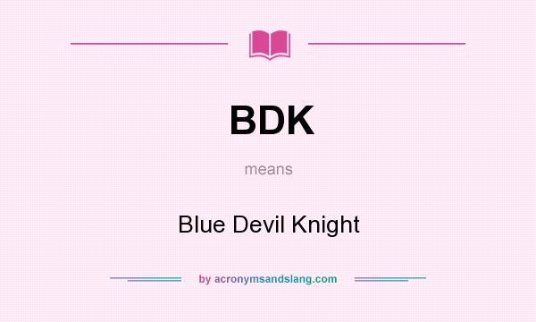 What does BDK mean? It stands for Blue Devil Knight