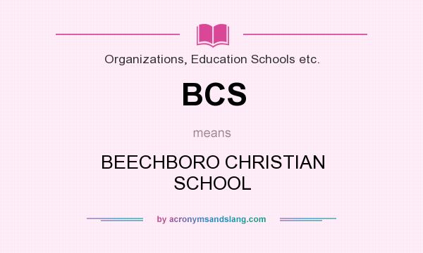 What does BCS mean? It stands for BEECHBORO CHRISTIAN SCHOOL