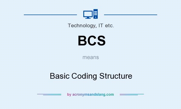 What does BCS mean? It stands for Basic Coding Structure