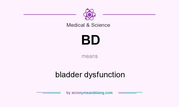 What does BD mean? It stands for bladder dysfunction