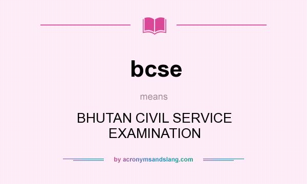 What does bcse mean? It stands for BHUTAN CIVIL SERVICE EXAMINATION