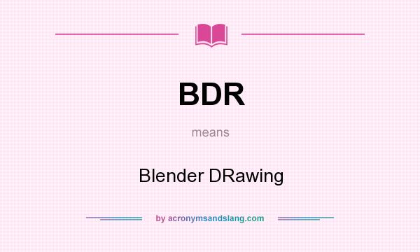What does BDR mean? It stands for Blender DRawing
