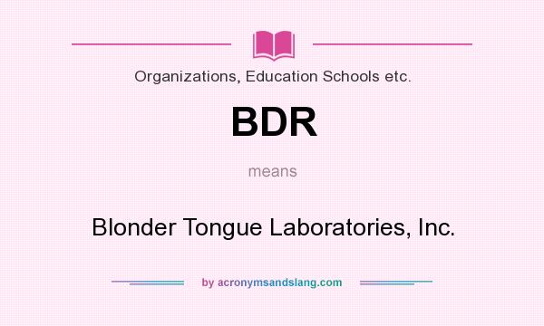 What does BDR mean? It stands for Blonder Tongue Laboratories, Inc.