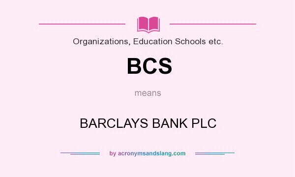 What does BCS mean? It stands for BARCLAYS BANK PLC