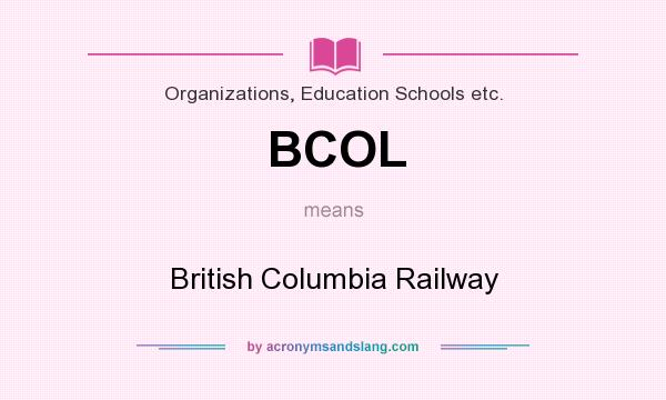 What does BCOL mean? It stands for British Columbia Railway