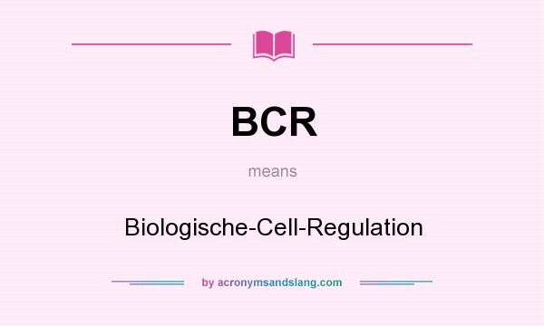 What does BCR mean? It stands for Biologische-Cell-Regulation