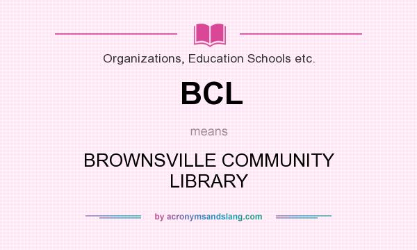 What does BCL mean? It stands for BROWNSVILLE COMMUNITY LIBRARY