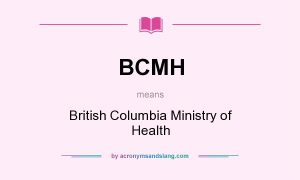 What does BCMH mean? It stands for British Columbia Ministry of Health