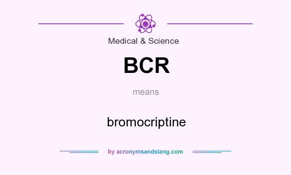 What does BCR mean? It stands for bromocriptine