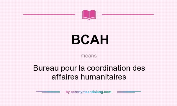 What does BCAH mean? It stands for Bureau pour la coordination des affaires humanitaires
