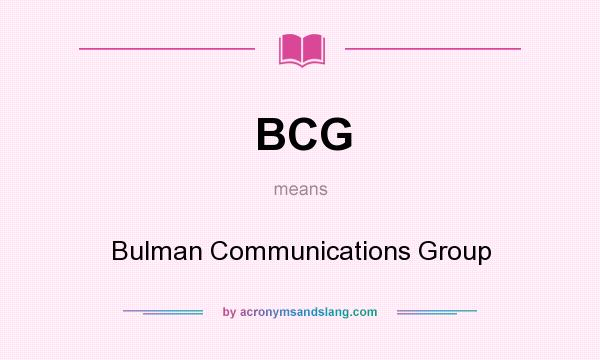 What does BCG mean? It stands for Bulman Communications Group