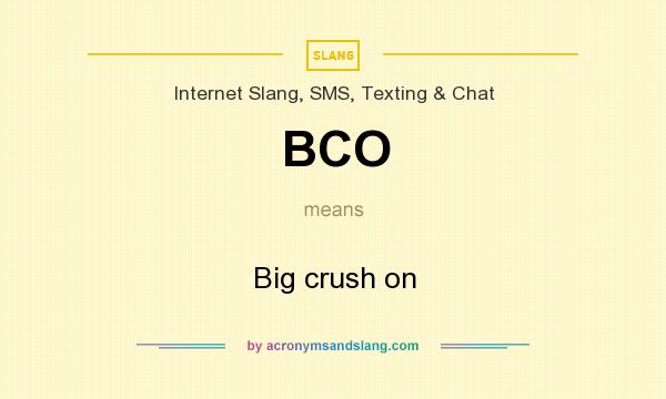 What does BCO mean? It stands for Big crush on
