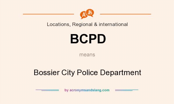 What does BCPD mean? It stands for Bossier City Police Department