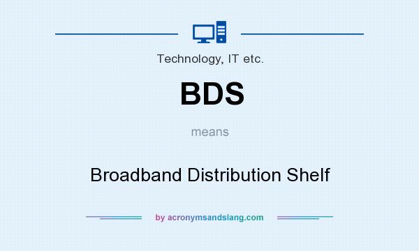 What does BDS mean? It stands for Broadband Distribution Shelf