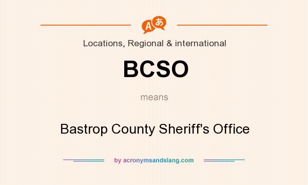 What does BCSO mean? It stands for Bastrop County Sheriff`s Office