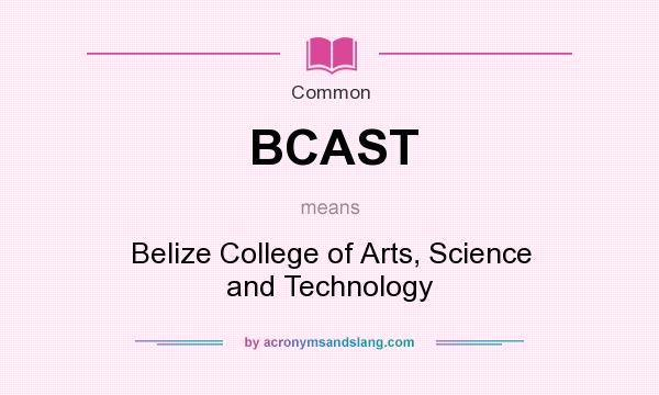 What does BCAST mean? It stands for Belize College of Arts, Science and Technology