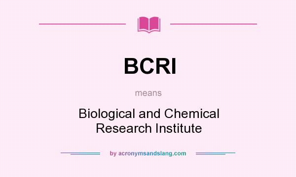 What does BCRI mean? It stands for Biological and Chemical Research Institute