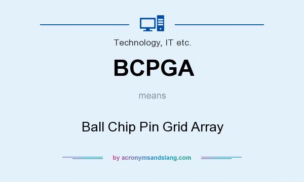 What does BCPGA mean? It stands for Ball Chip Pin Grid Array