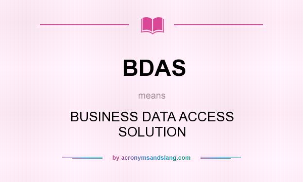 What does BDAS mean? It stands for BUSINESS DATA ACCESS SOLUTION