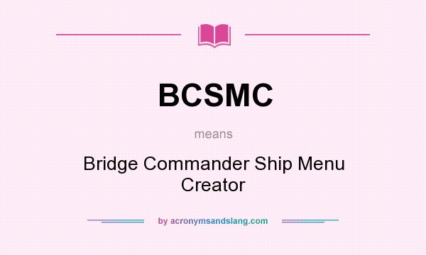 What does BCSMC mean? It stands for Bridge Commander Ship Menu Creator
