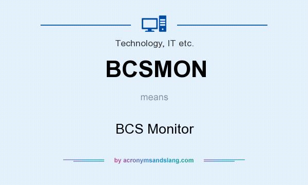 What does BCSMON mean? It stands for BCS Monitor