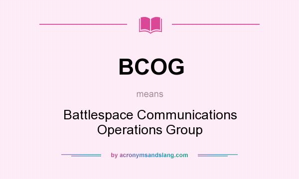 What does BCOG mean? It stands for Battlespace Communications Operations Group